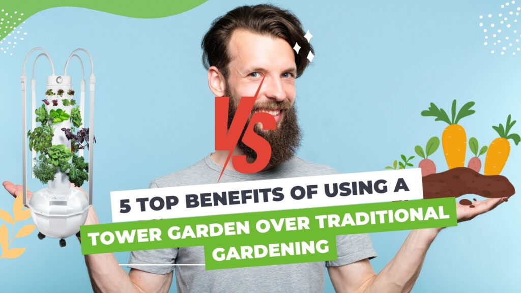 5 Top Benefits of Using a Tower Garden Over Traditional Gardening
